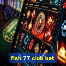 fish 77 club bet